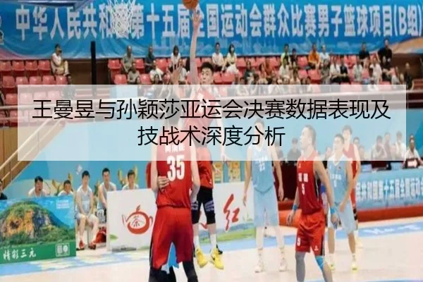 王曼昱与孙颖莎亚运会决赛数据表现及技战术深度分析（Yabo）